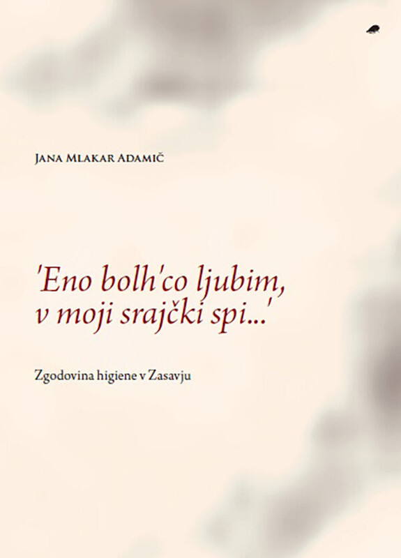 'Eno bolh'co ljubim, v moji srajčki spi …' Zgodovina higiene v Zasavju