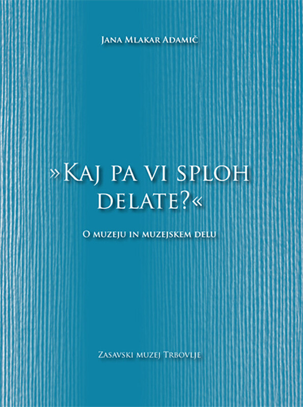 'Kaj pa vi sploh delate?' O muzeju in muzejskem delu
