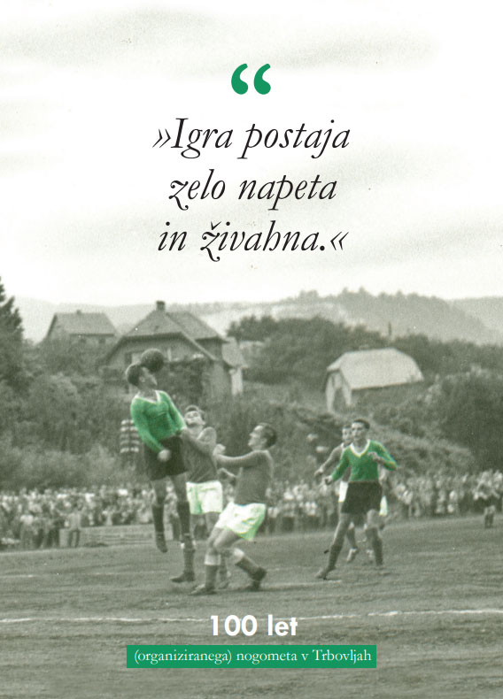  "IGRA POSTAJA ZELO NAPETA IN ŽIVAHNA" - 100 let (organiziranega) nogometa v Trbovljah